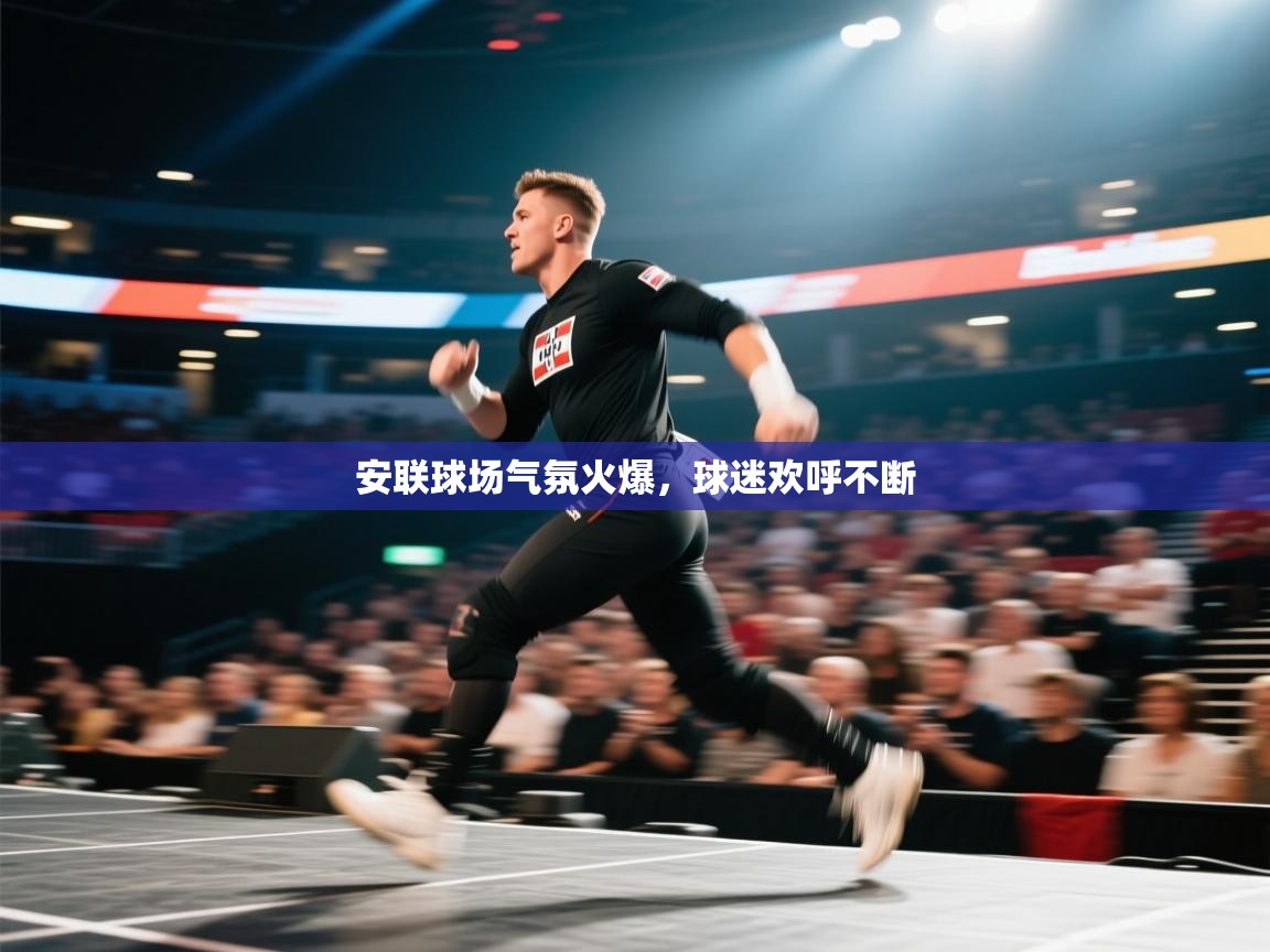 开云体育iOS安装教程-安联球场气氛火爆，球迷欢呼不断  第1张