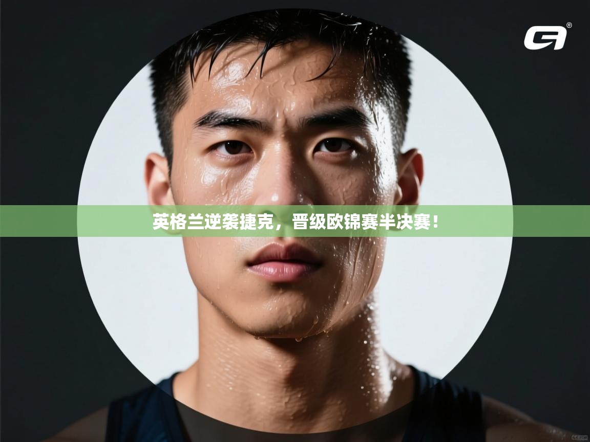 开云体育app-英格兰逆袭捷克，晋级欧锦赛半决赛！  第1张