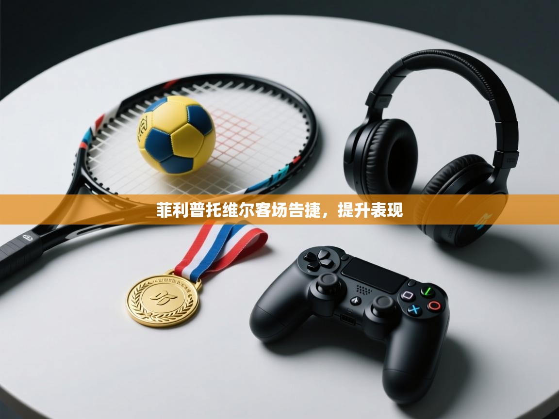 开云体育忘记密码找回-菲利普托维尔客场告捷，提升表现  第1张