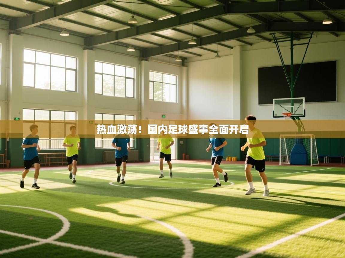 开云·体育kaiyun官方网站_kaiyun sports-热血激荡！国内足球盛事全面开启  第2张