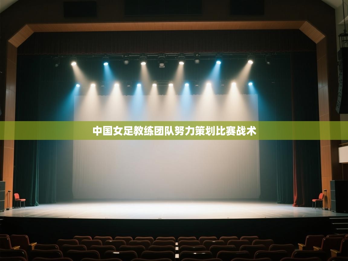 开云体育推送通知设置-中国女足教练团队努力策划比赛战术  第1张