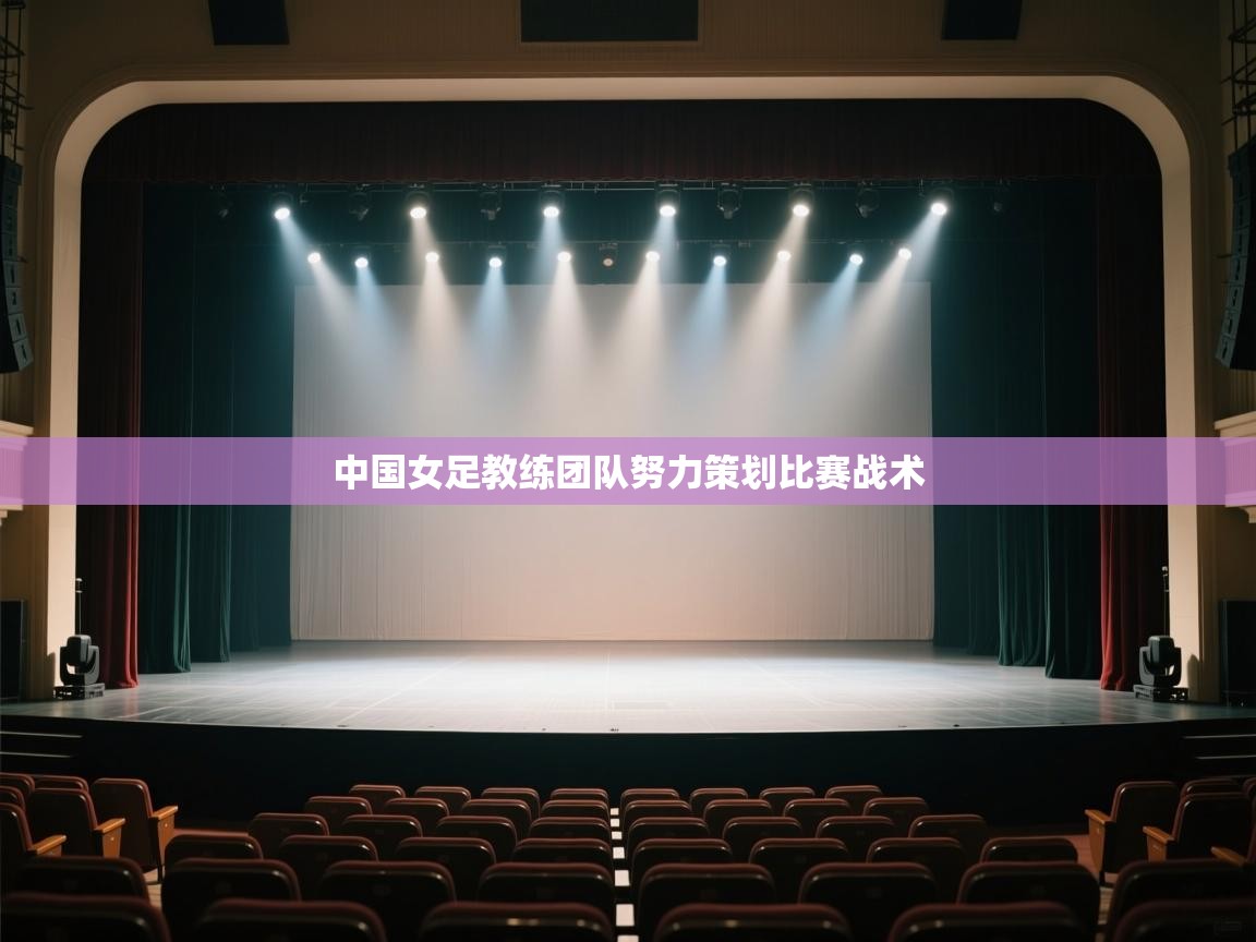 开云体育推送通知设置-中国女足教练团队努力策划比赛战术  第3张