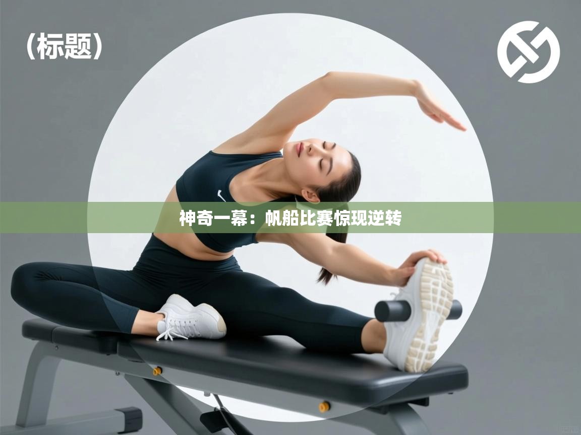 开云体育在线观看-神奇一幕：帆船比赛惊现逆转  第3张