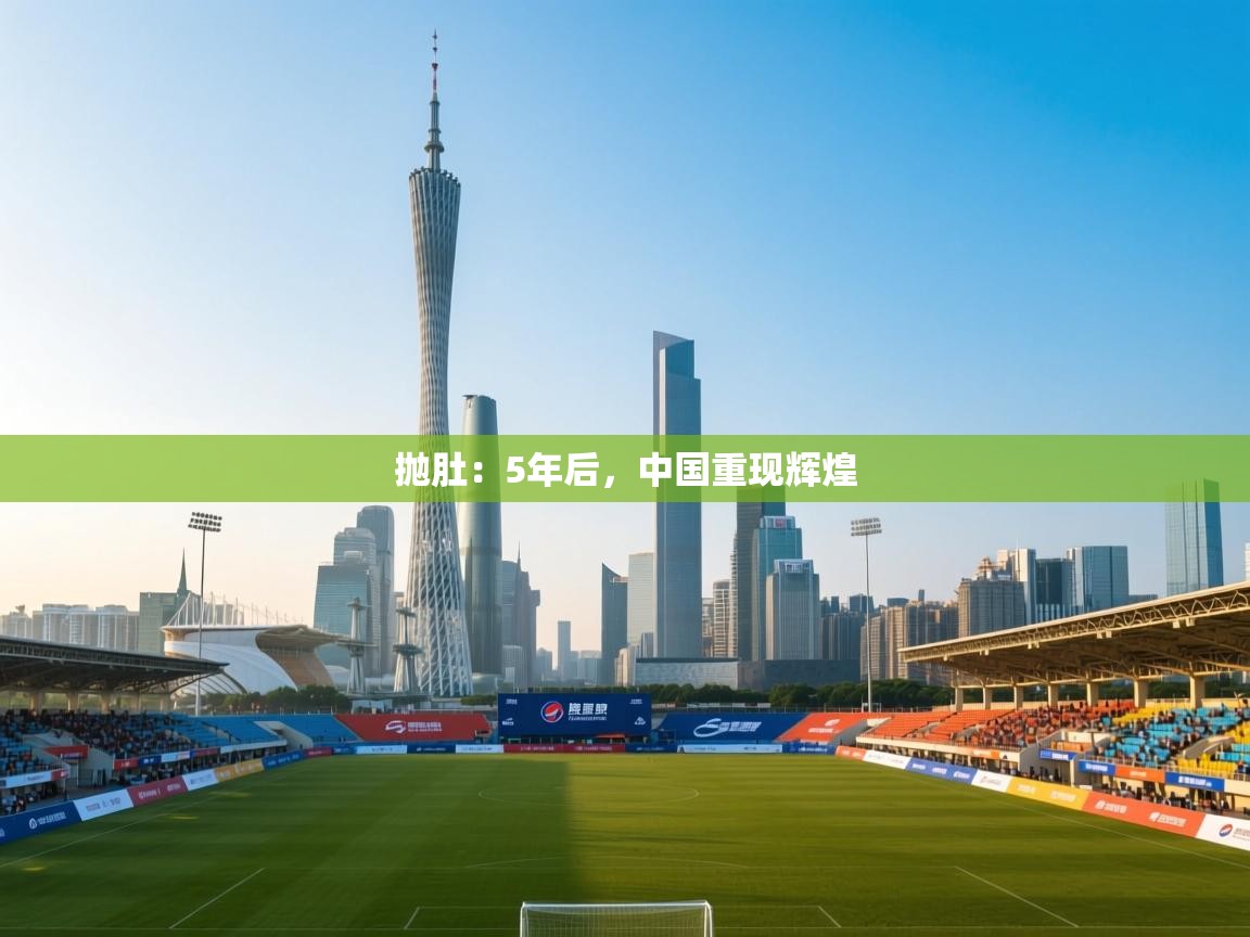 开云体育-抛肚：5年后，中国重现辉煌  第4张