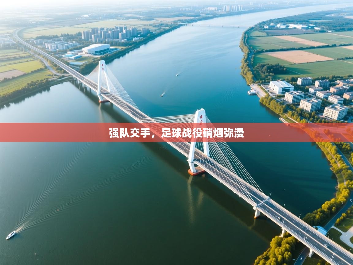 开云注册-强队交手,足球战役硝烟弥漫 第1张