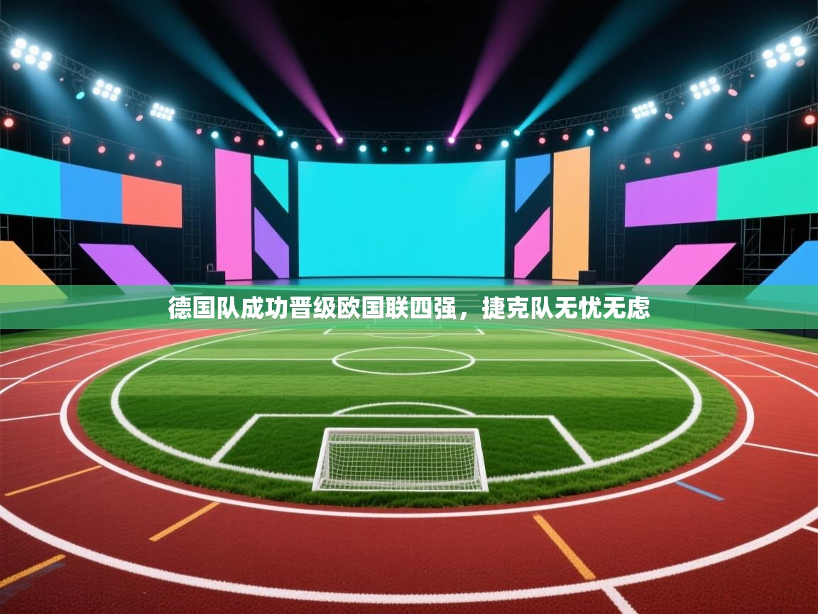 开云注册-德国队成功晋级欧国联四强,捷克队无忧无虑 第1张