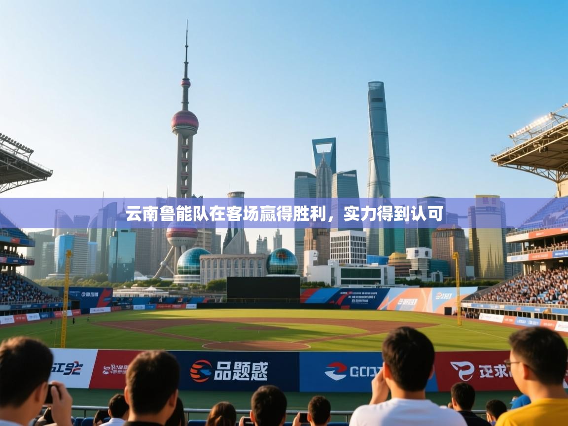 开云体育英文版入口-云南鲁能队在客场赢得胜利，实力得到认可  第3张