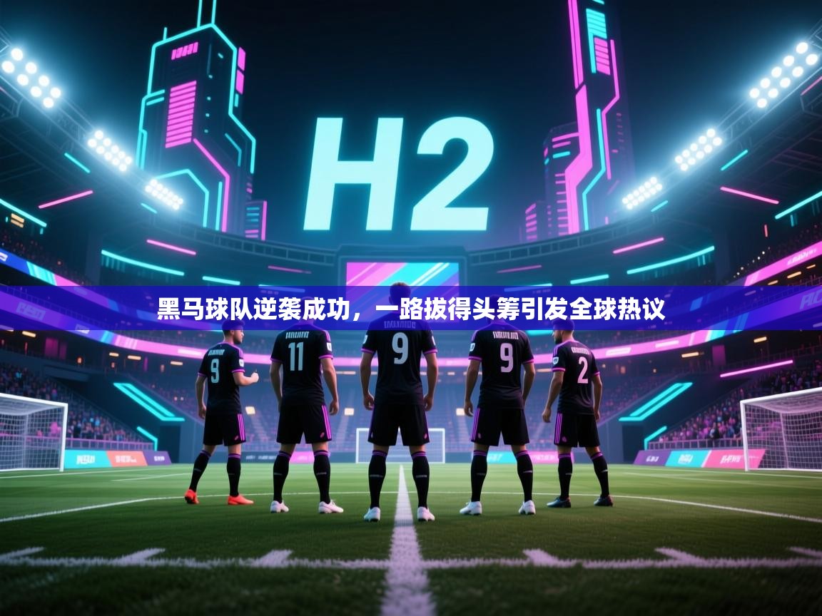 开云体育实名认证入口-黑马球队逆袭成功，一路拔得头筹引发全球热议  第1张