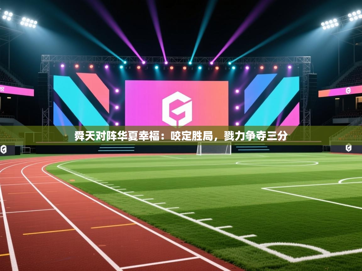 开云·体育app中国官方网站-舜天对阵华夏幸福：咬定胜局，戮力争夺三分  第3张