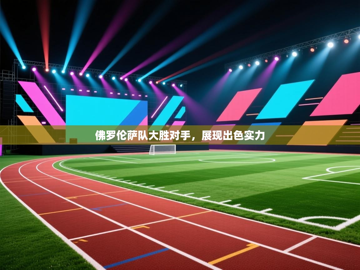 开云体育工单提交入口-佛罗伦萨队大胜对手，展现出色实力  第4张