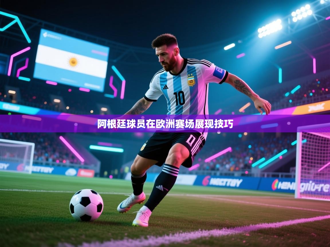 开云体育热门赛事直达-阿根廷球员在欧洲赛场展现技巧  第1张