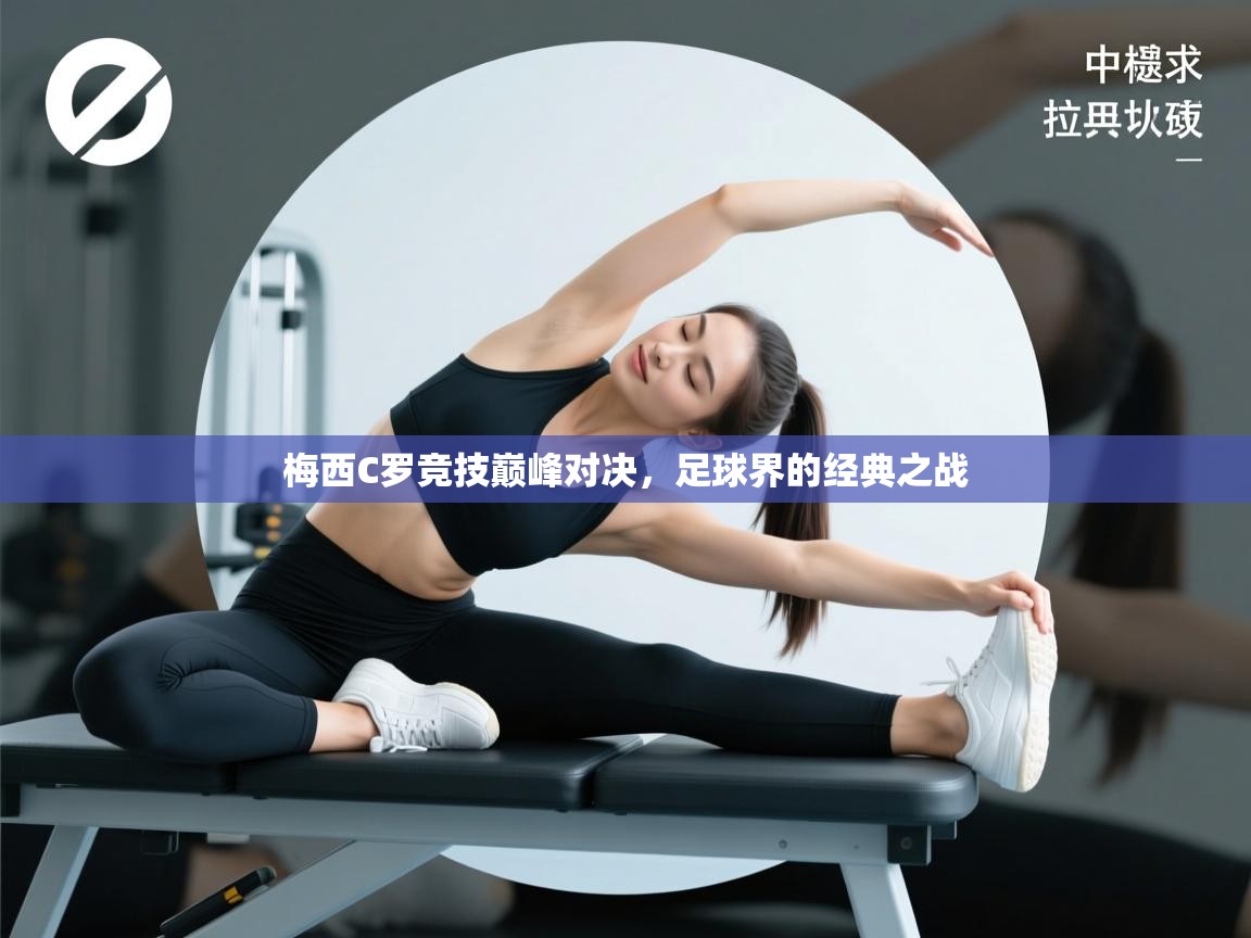 开云体育-梅西C罗竞技巅峰对决，足球界的经典之战  第2张