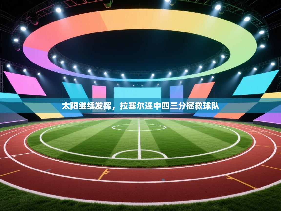 开云体育数据中心统计-太阳继续发挥，拉塞尔连中四三分拯救球队  第2张