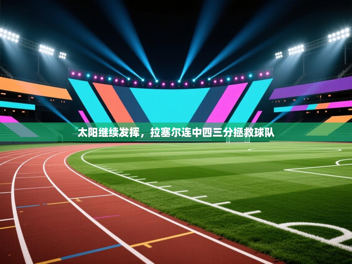 开云体育数据中心统计-太阳继续发挥，拉塞尔连中四三分拯救球队  第3张