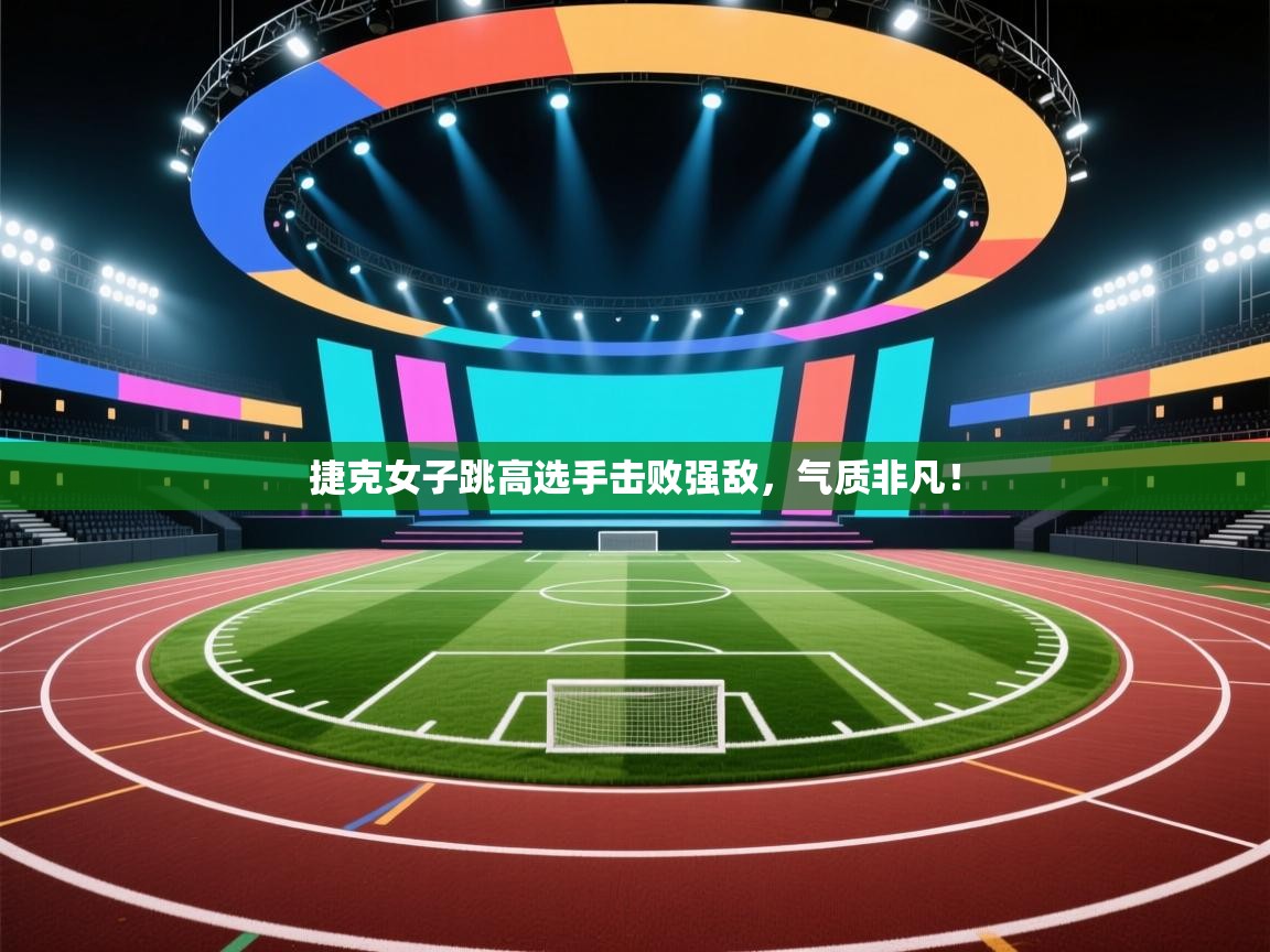 kaiyun体育入口-捷克女子跳高选手击败强敌，气质非凡！  第4张