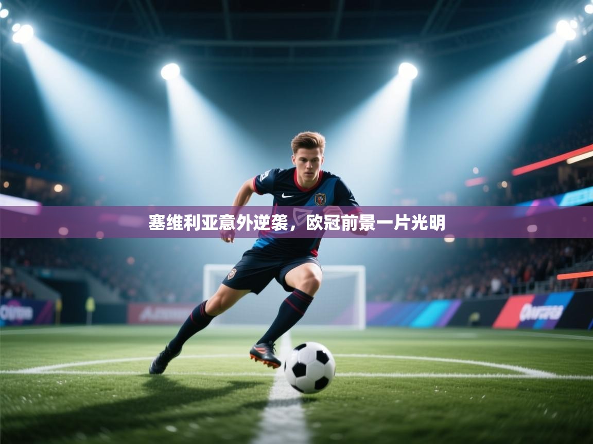 开云体育app官网下载地址-塞维利亚意外逆袭,欧冠前景一片光明 第4张